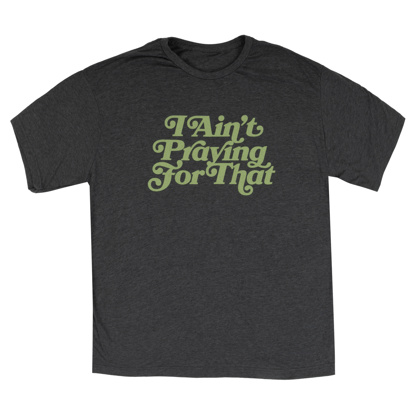 I Ain't Praying For That Tee